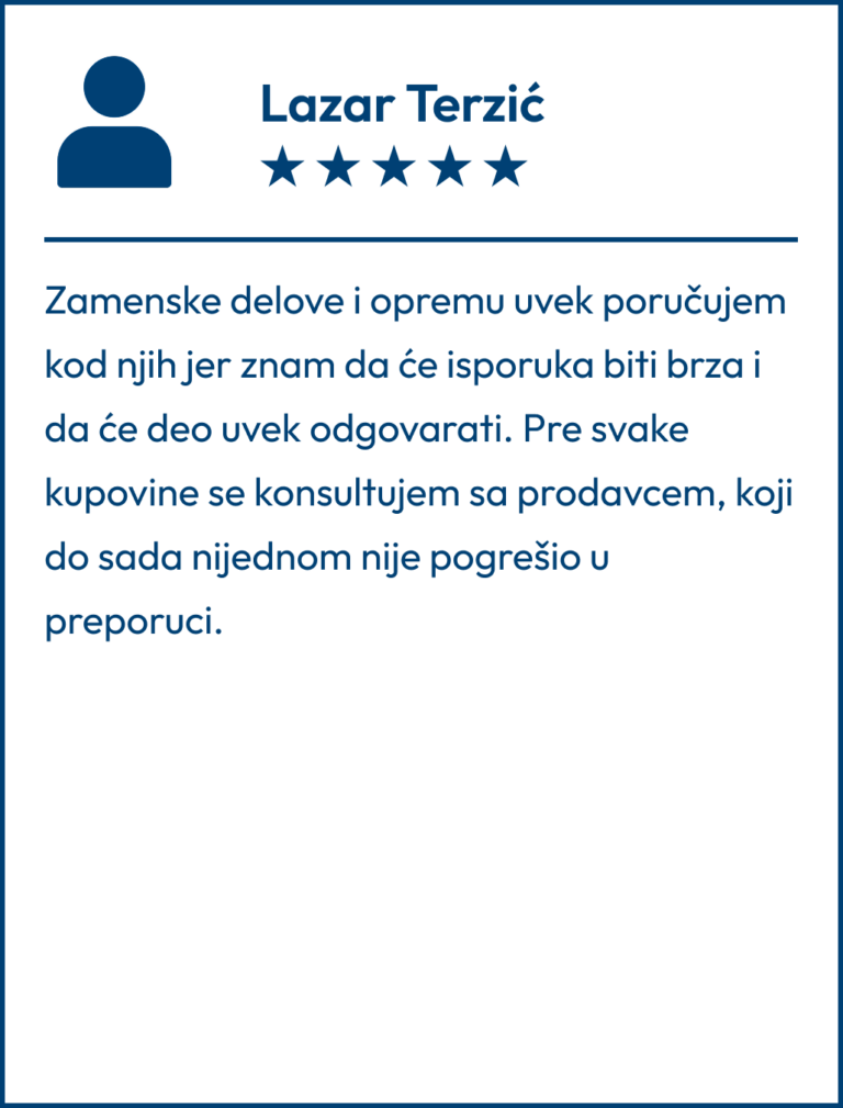 Testimonial koji je napisao Lazar Terzić "Zamenske delove i opremu uvek poručujem kod njih jer znam da će isporuka biti brza i da će deo uvek odgovarati. Pre svake kupovine se konsultujem sa prodavcem, koji do sada nijednom nije pogrešio u preporuci."